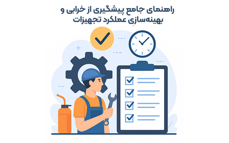 راهنمای جامع پیشگیری از خرابی و بهینه‌سازی عملکرد تجهیزات
